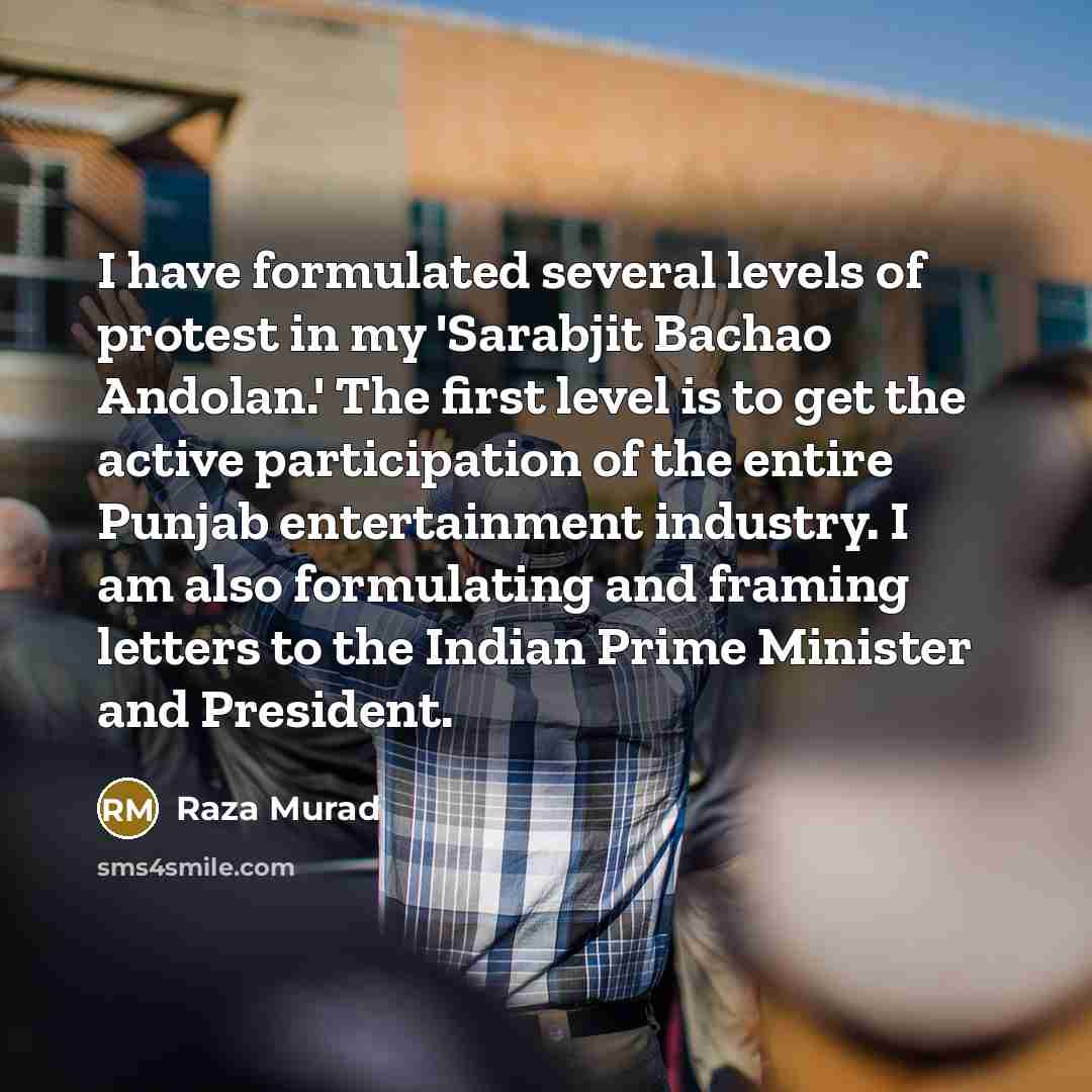 “I have formulated several levels of protest in my 'Sarabjit…” quote by Raza Murad