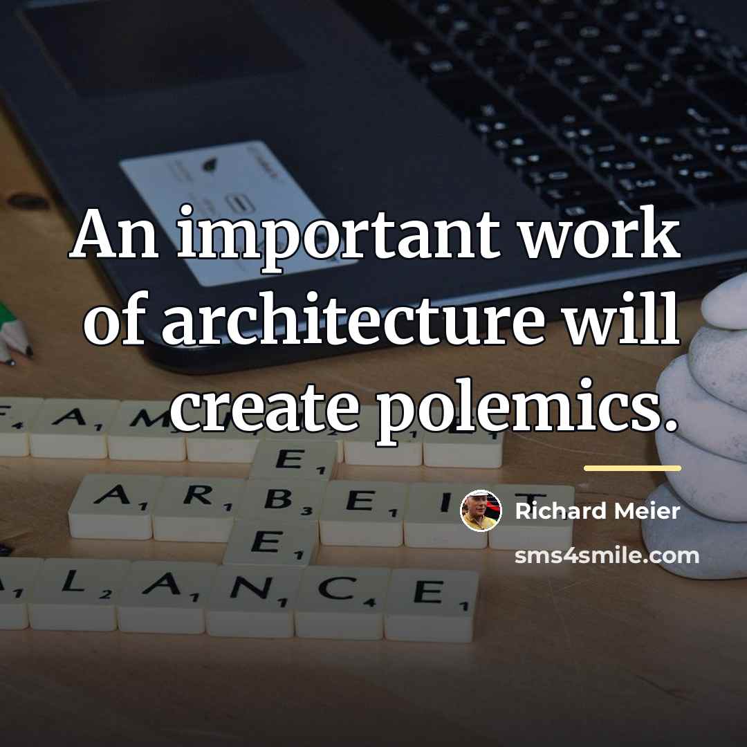 “An important work of architecture will create polemics.…” quote by Richard Meier