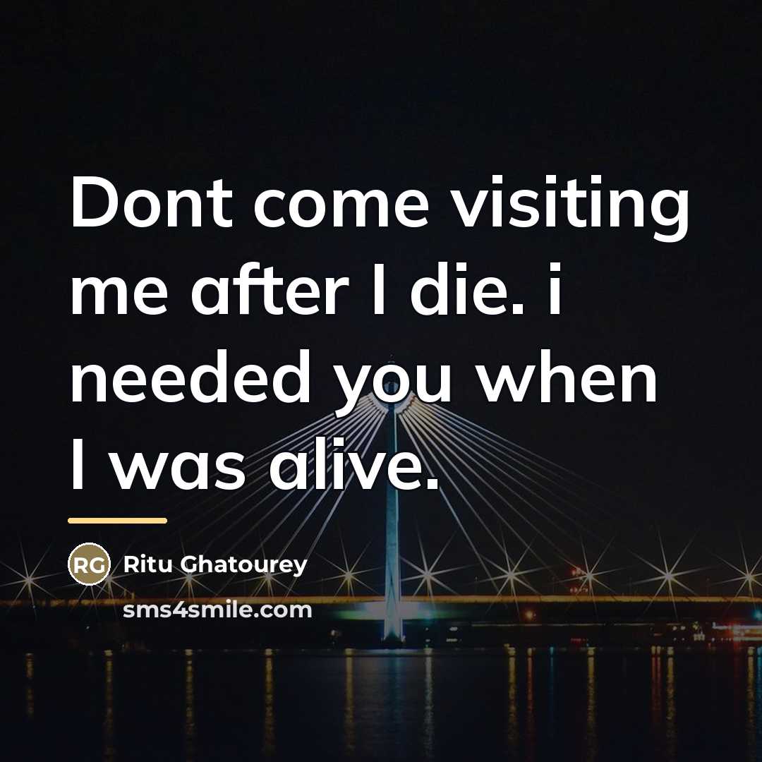 “Dont come visiting me after I die. i needed you…” quote by Ritu Ghatourey