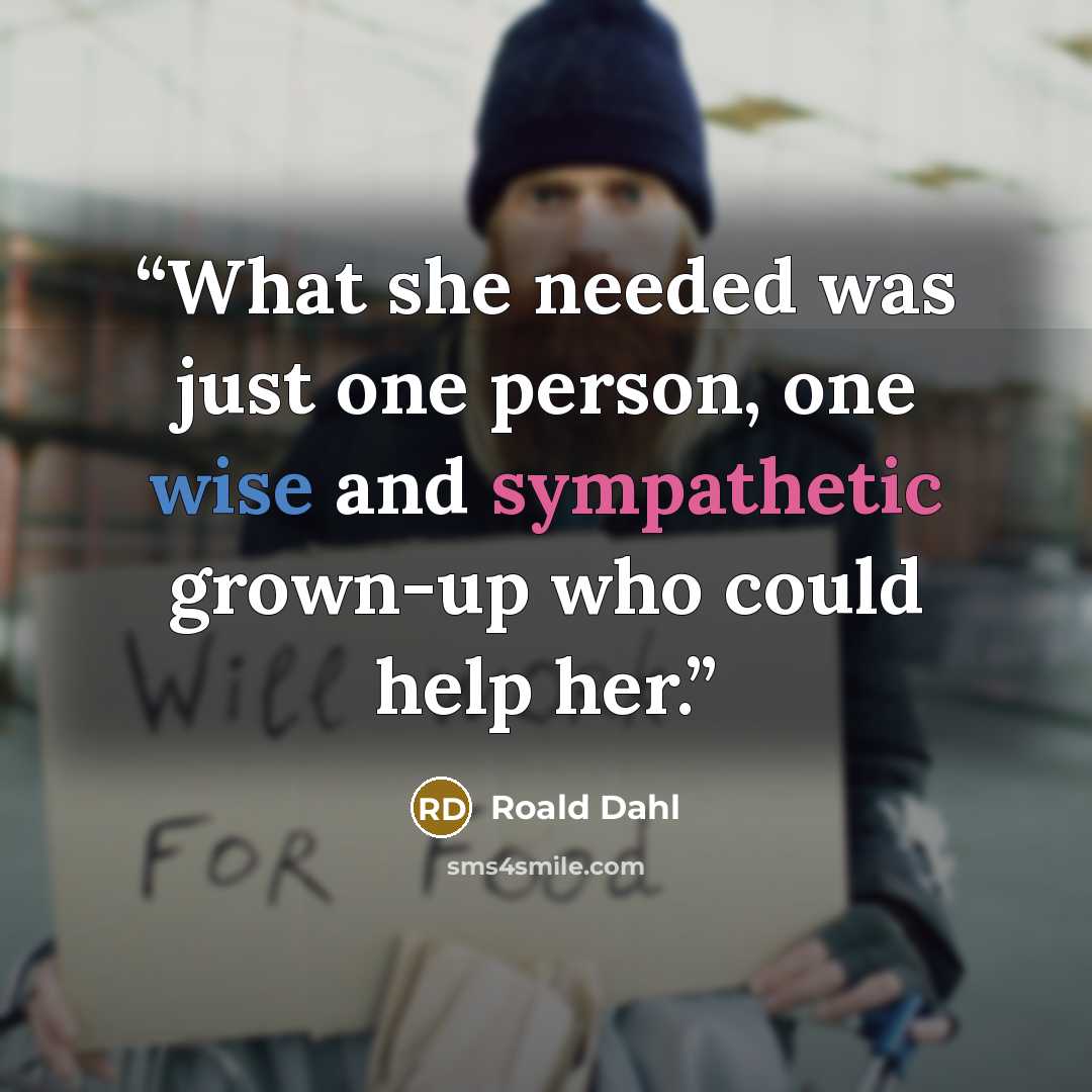 “What she needed was just one person, one wise and sympathetic grown-up who could help her.” quote by Roald Dahl