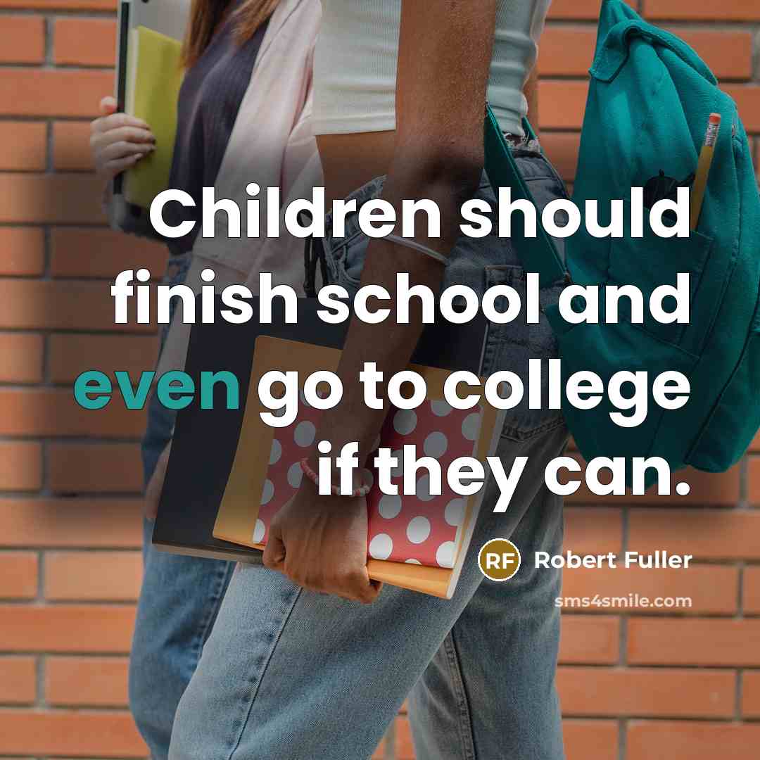 “Children should finish school and even go to college if…” quote by Robert Fuller