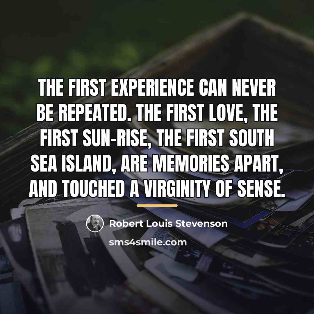 “The first experience can never be repeated. The first love,…” quote by Robert Louis Stevenson