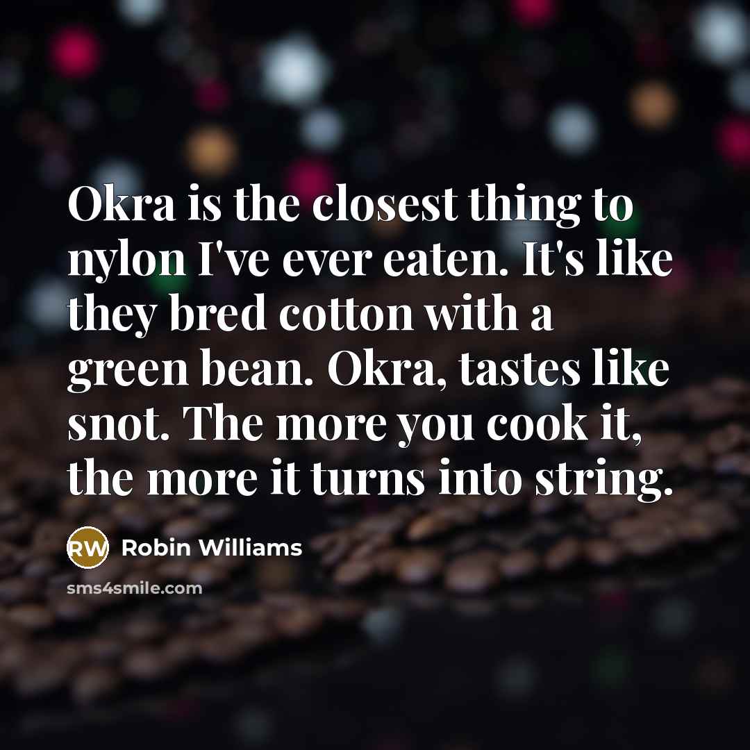 “Okra is the closest thing to nylon I've ever eaten.…” quote by Robin Williams