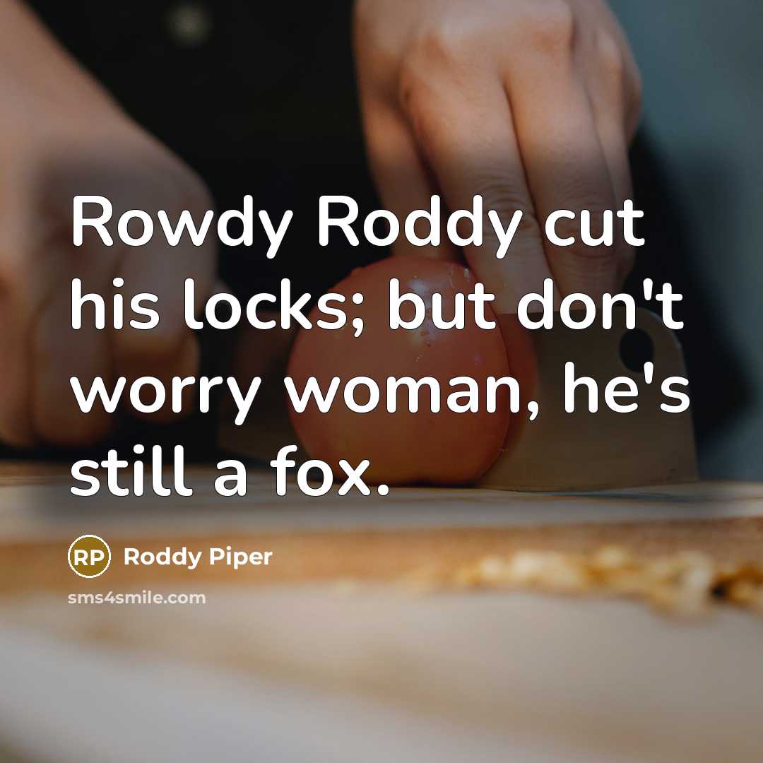 “Rowdy Roddy cut his locks; but don't worry woman, he's…” quote by Roddy Piper