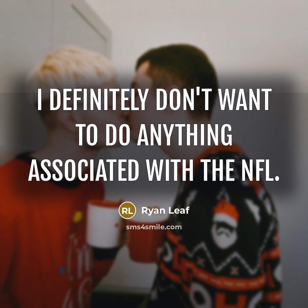 “I definitely don't want to do anything associated with the…” quote by Ryan Leaf