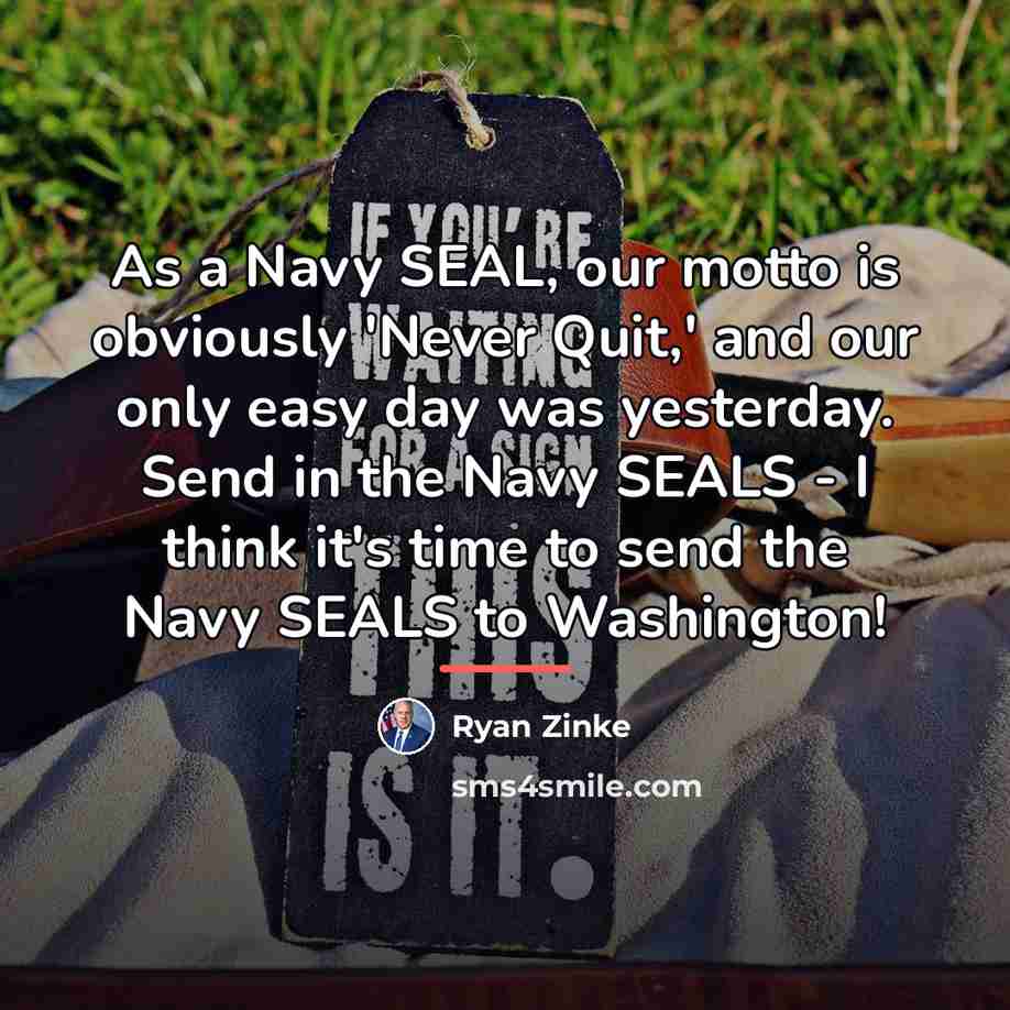 “As a Navy SEAL, our motto is obviously 'Never Quit,'…” quote by Ryan Zinke