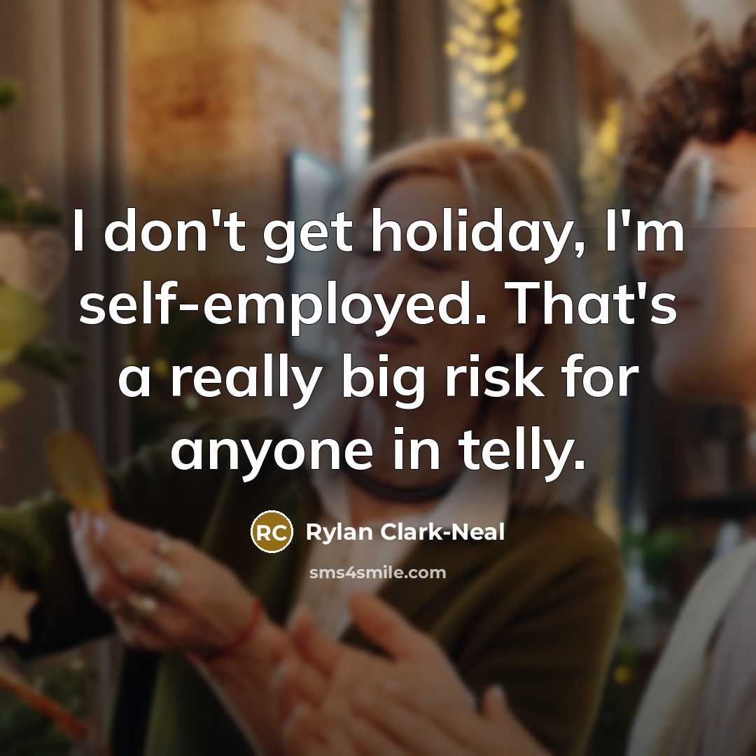 “I don't get holiday, I'm self-employed. That's a really big…” quote by Rylan Clark-Neal