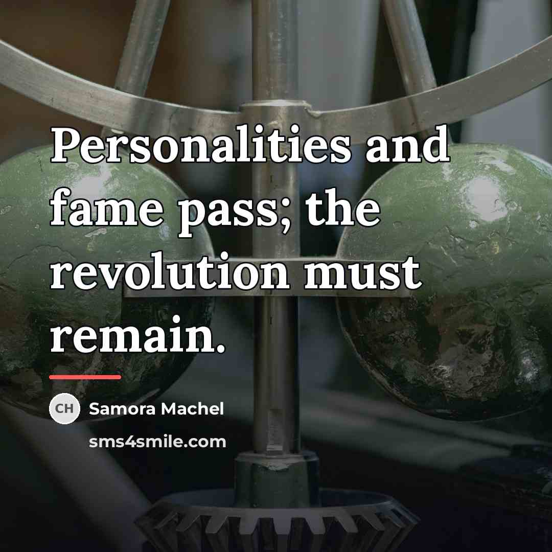 “Personalities and fame pass; the revolution must remain.…” quote by Samora Machel