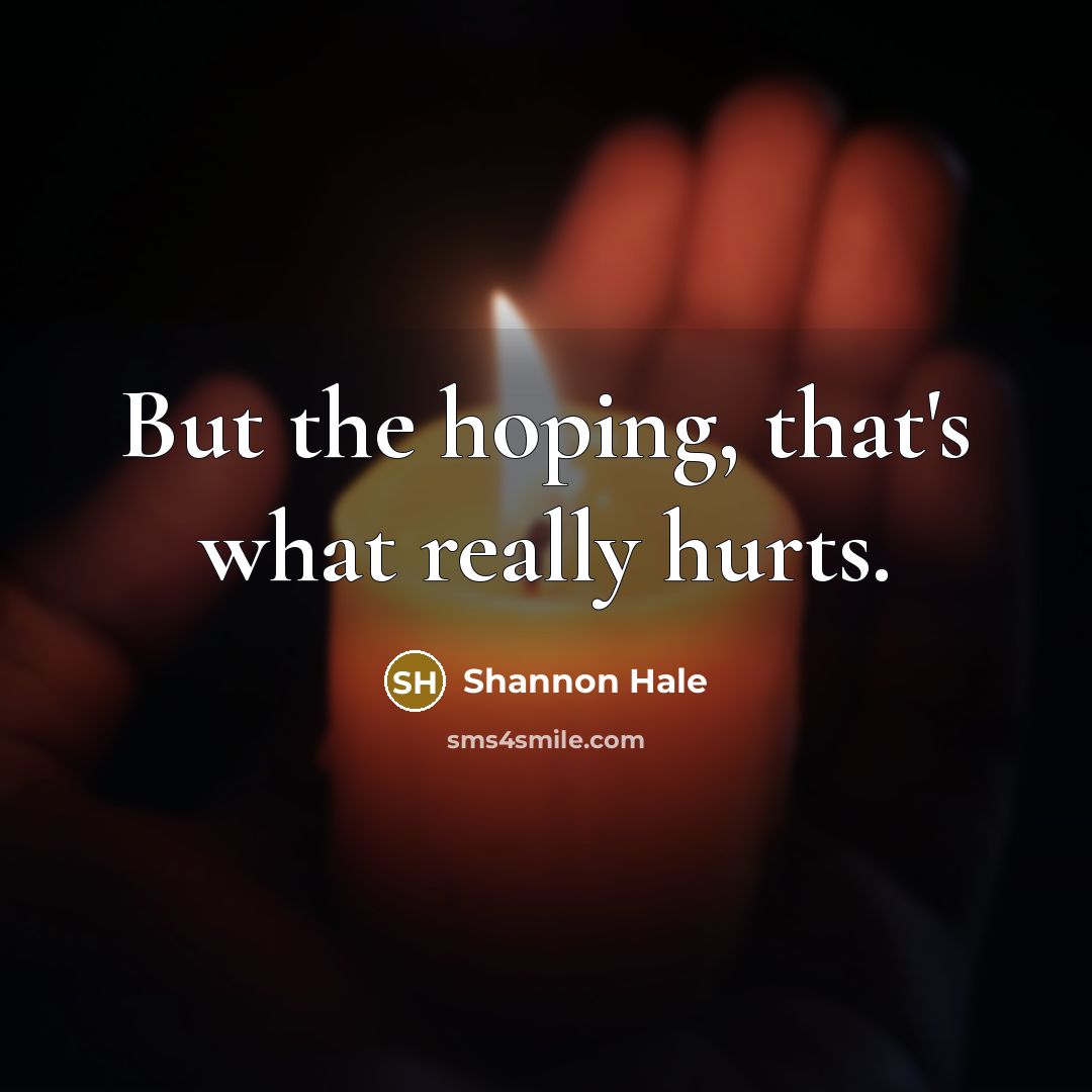 “But the hoping, that's what really hurts.…” quote by Shannon Hale