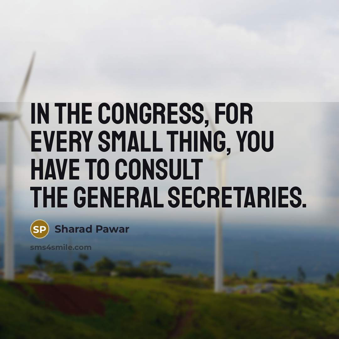 “In the Congress, for every small thing, you have to…” quote by Sharad Pawar