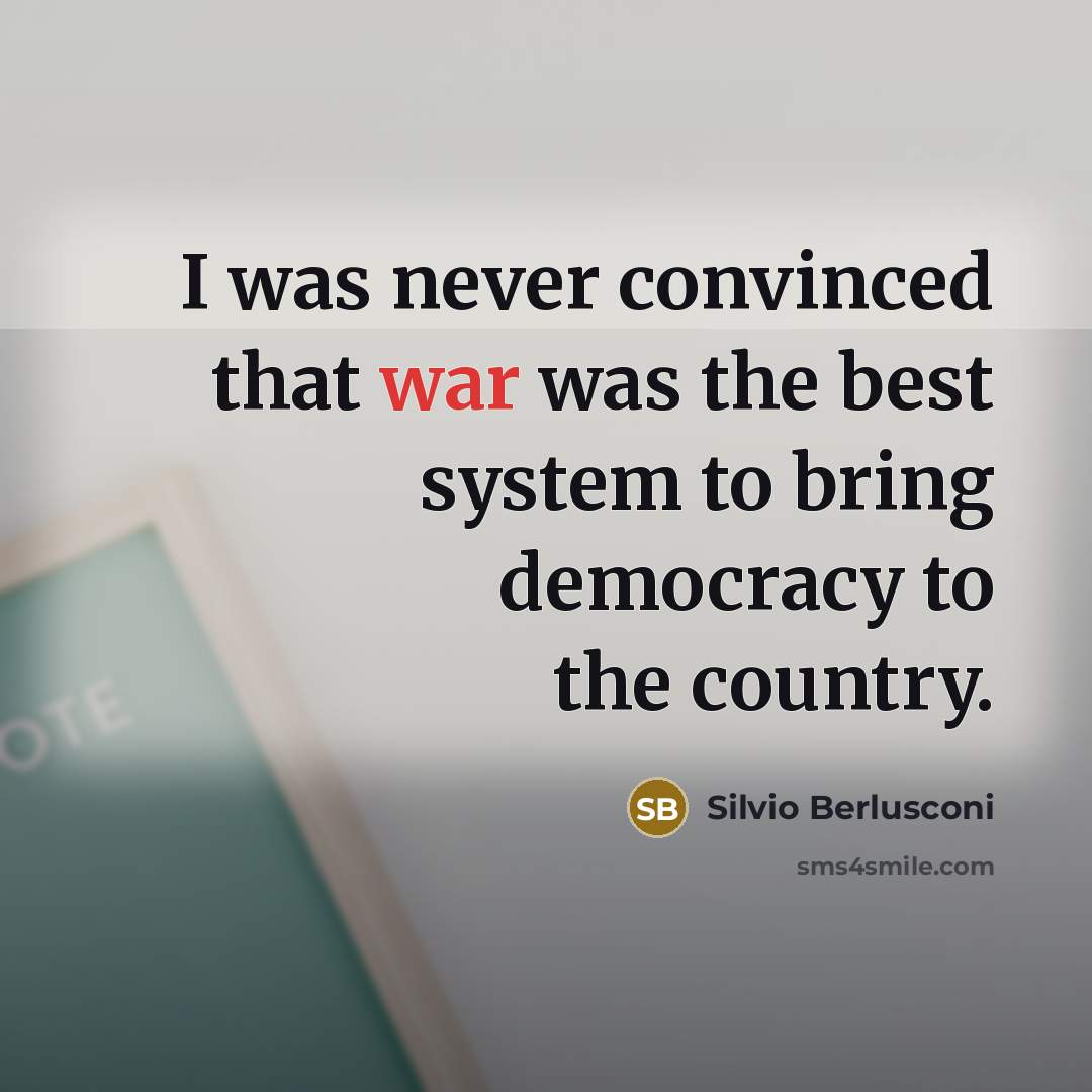 “I was never convinced that war was the best system…” quote by Silvio Berlusconi