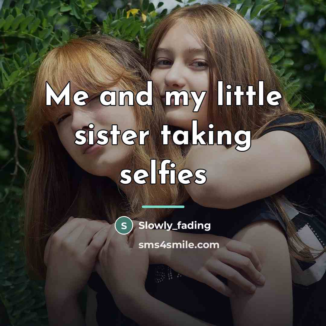 “Me and my little sister taking selfies…” quote by Slowly_fading