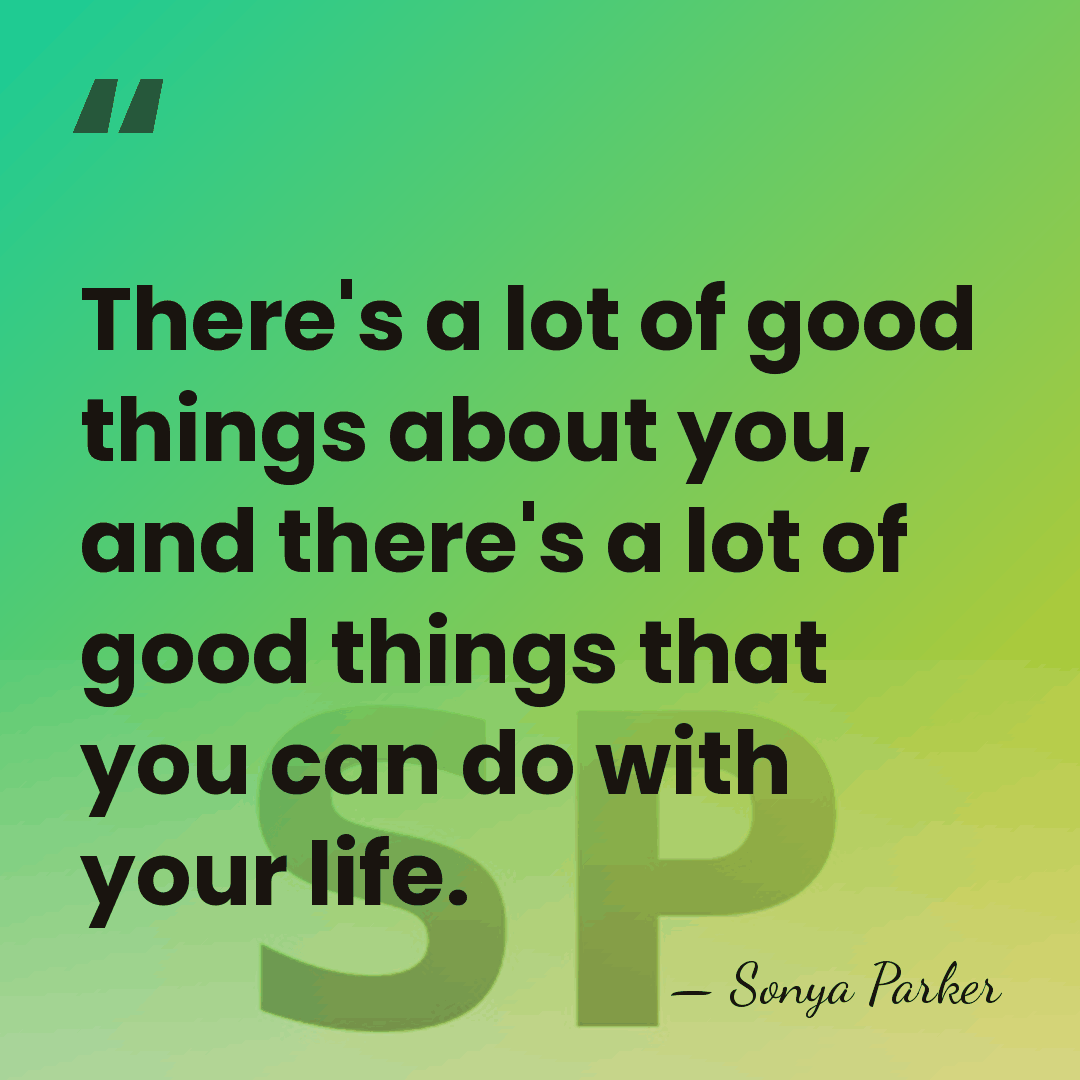 There's a lot of good things about you, and there's a lot&hellip; - Sonya Parker