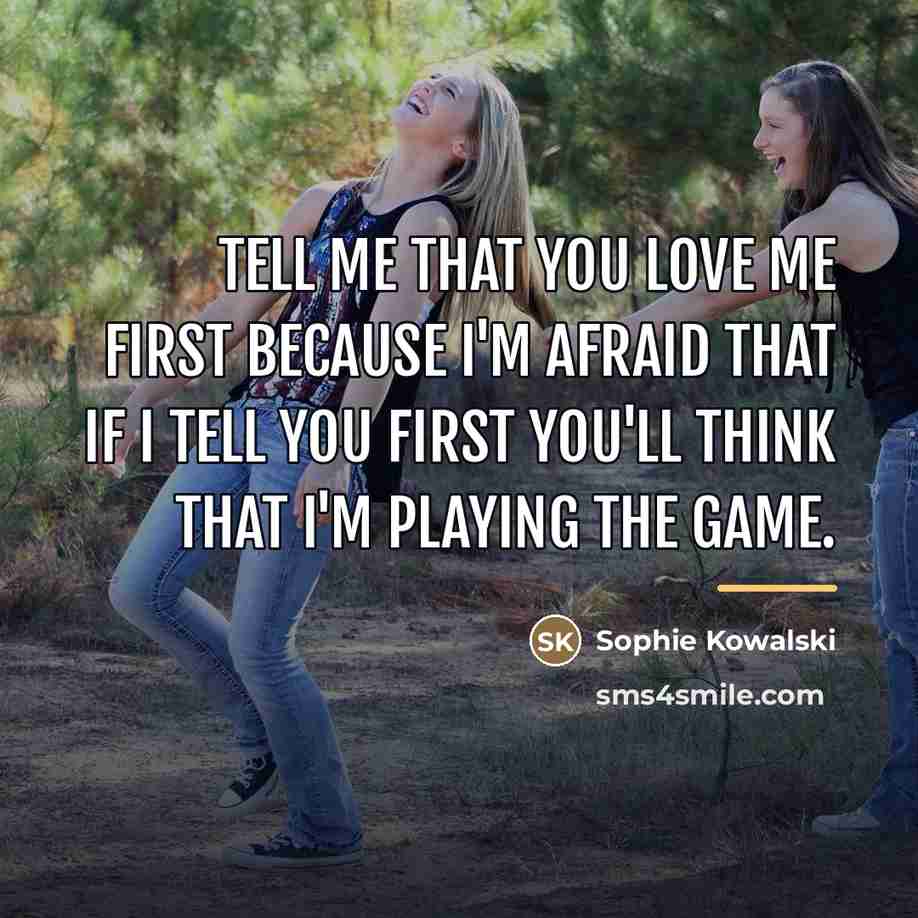 “Tell me that you love me first because I'm afraid…” quote by Sophie Kowalski