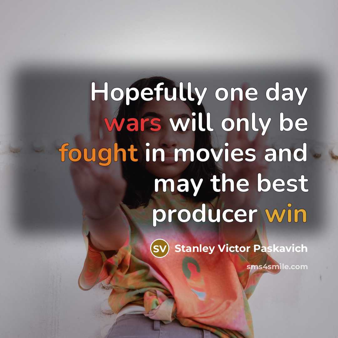 “Hopefully one day wars will only be fought in movies…” quote by Stanley Victor Paskavich