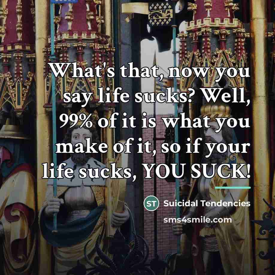 “What's that, now you say life sucks? Well, 99% of…” quote by Suicidal Tendencies