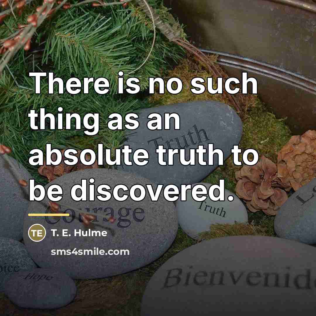 “There is no such thing as an absolute truth to…” quote by T. E. Hulme