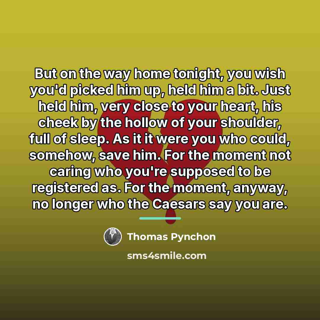 “But on the way home tonight, you wish you'd picked…” quote by Thomas Pynchon