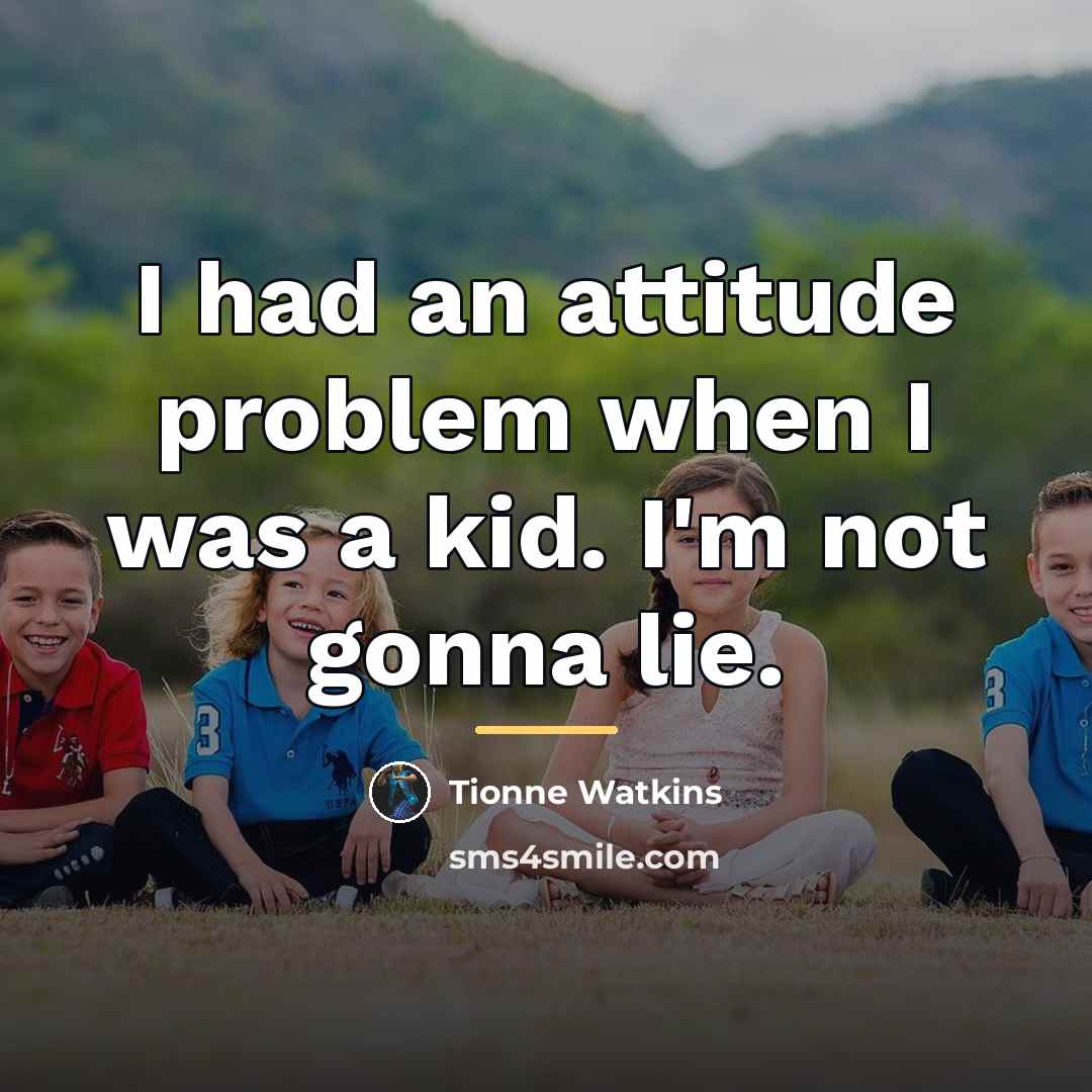 “I had an attitude problem when I was a kid.…” quote by Tionne Watkins