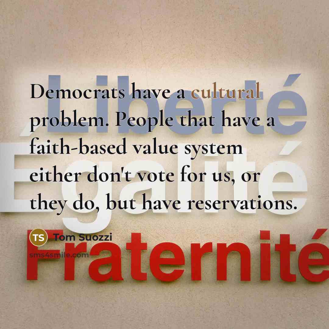 “Democrats have a cultural problem. People that have a faith-based…” quote by Tom Suozzi