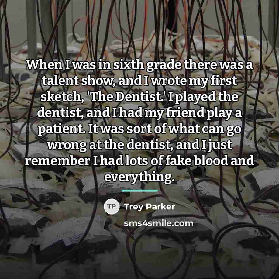 “When I was in sixth grade there was a talent…” quote by Trey Parker