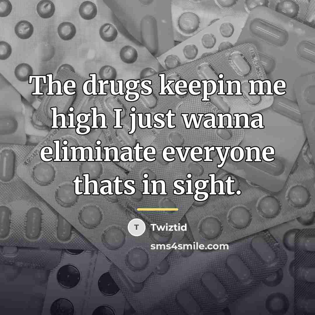 “The drugs keepin me high I just wanna eliminate everyone…” quote by Twiztid