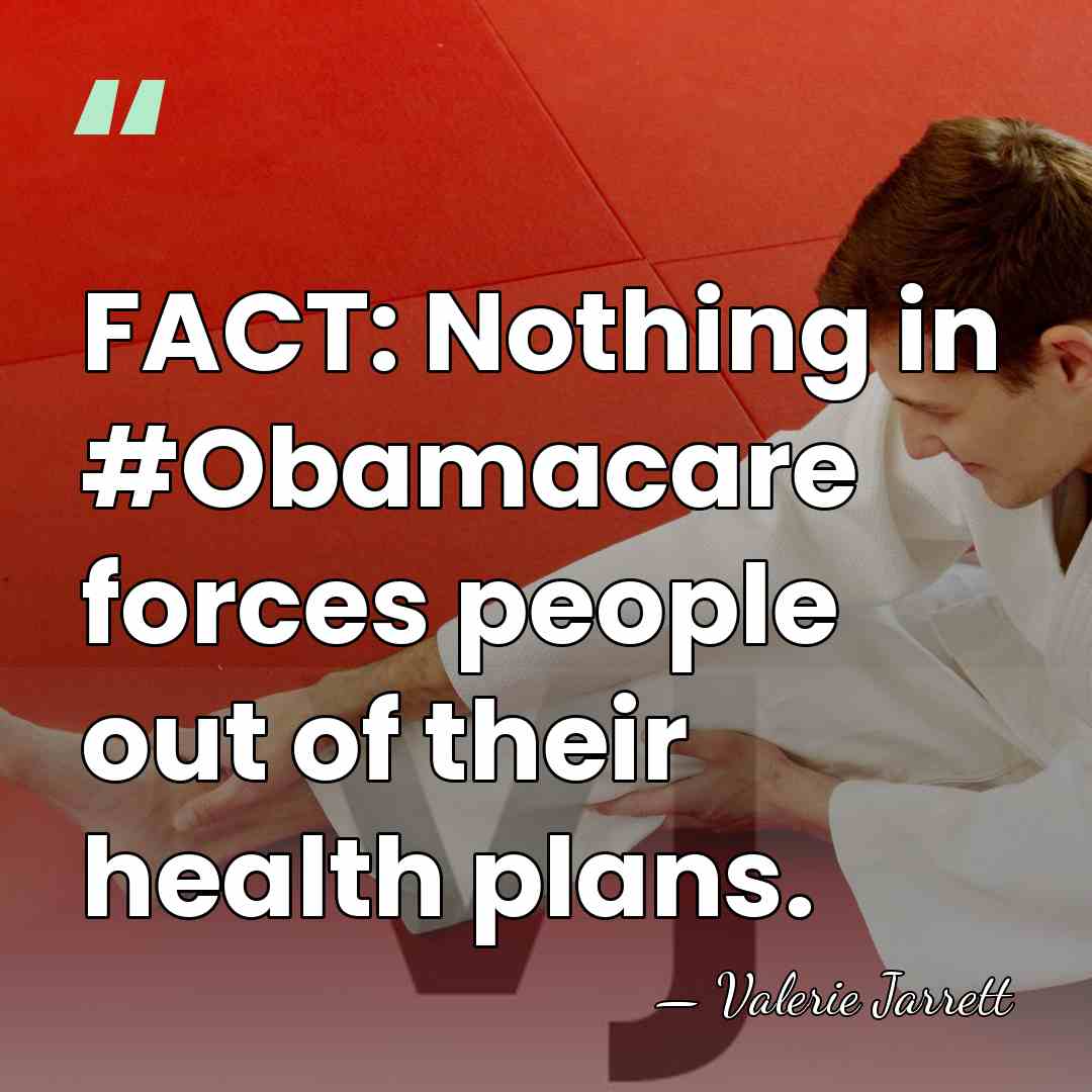 FACT: Nothing in #Obamacare forces people out of their health plans. - Valerie Jarrett