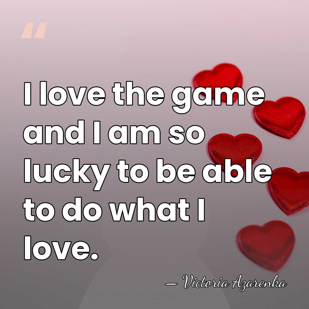 I love the game and I am so lucky to be able&hellip; - Victoria Azarenka