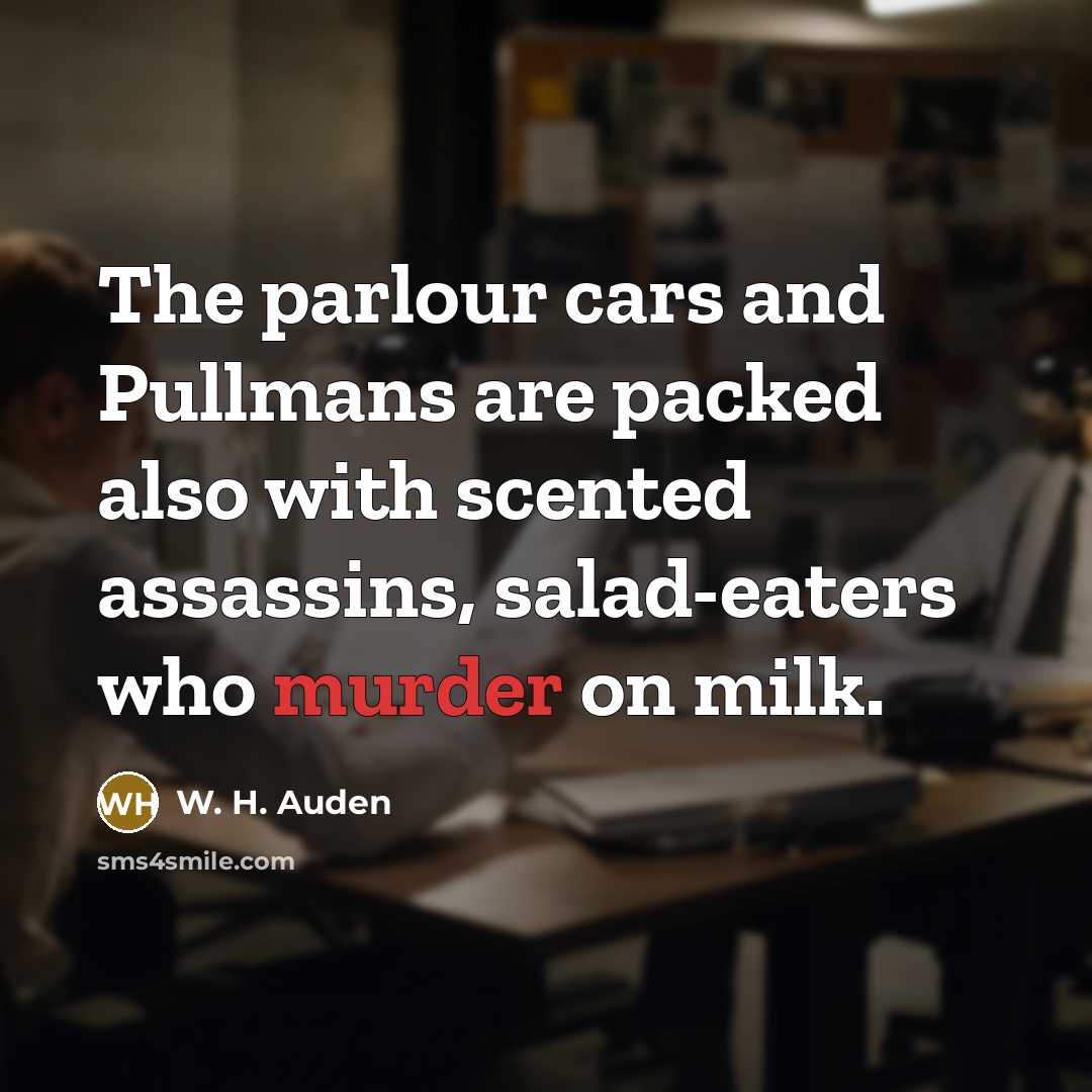 “The parlour cars and Pullmans are packed also with scented…” quote by W. H. Auden