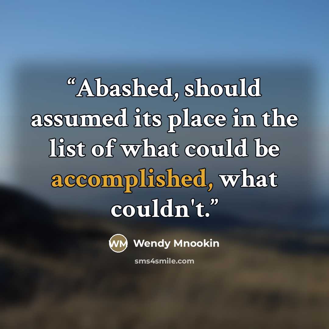 “Abashed, should assumed its place in the list of what could be accomplished, what couldn't.” quote by Wendy Mnookin