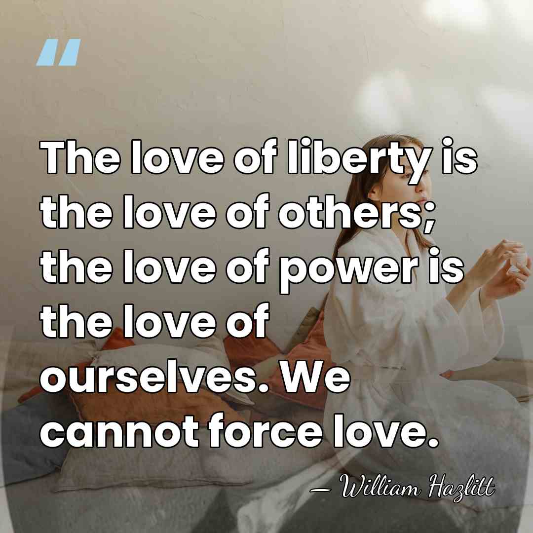 The love of liberty is the love of others; the love of&hellip; - William Hazlitt