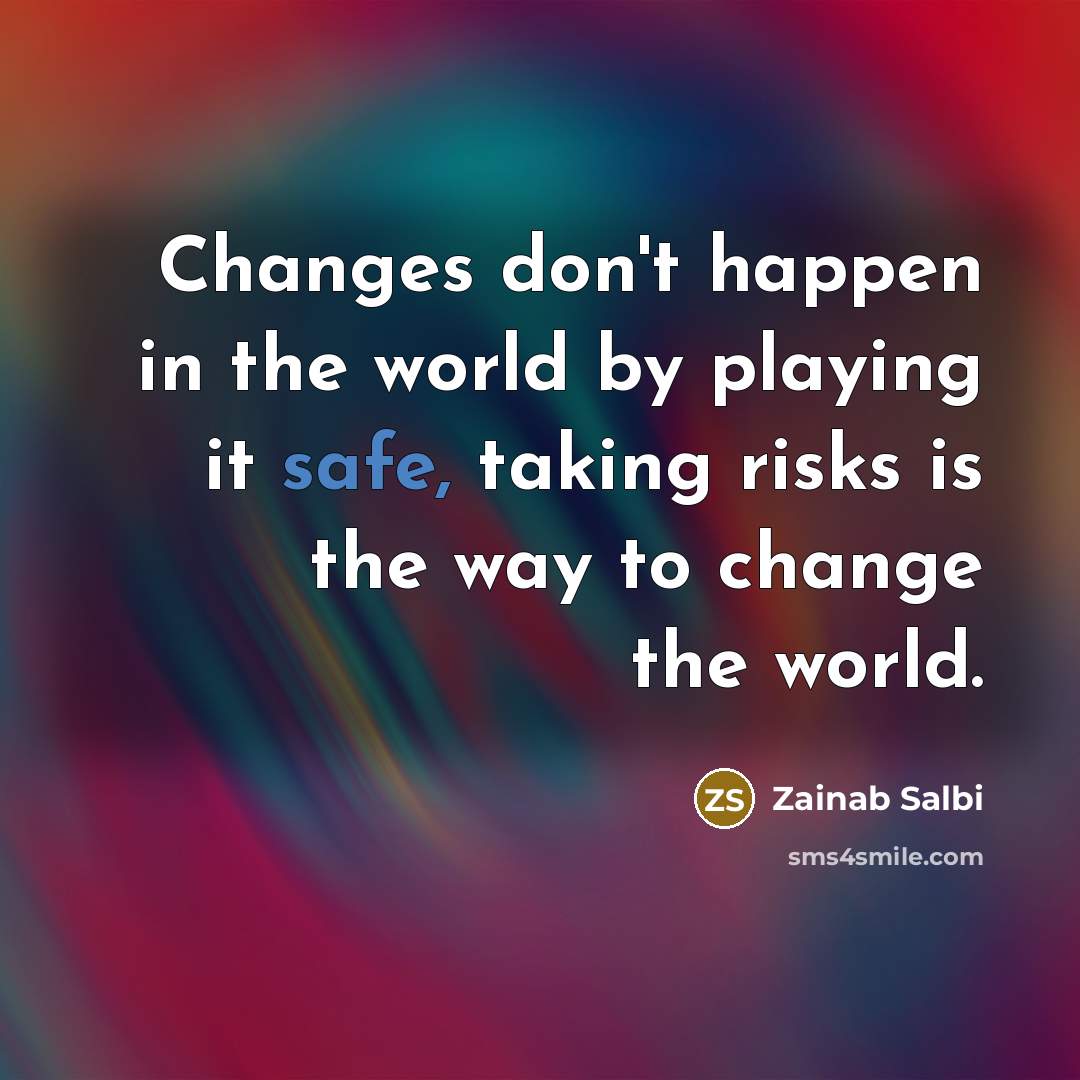 “Changes don't happen in the world by playing it safe,…” quote by Zainab Salbi