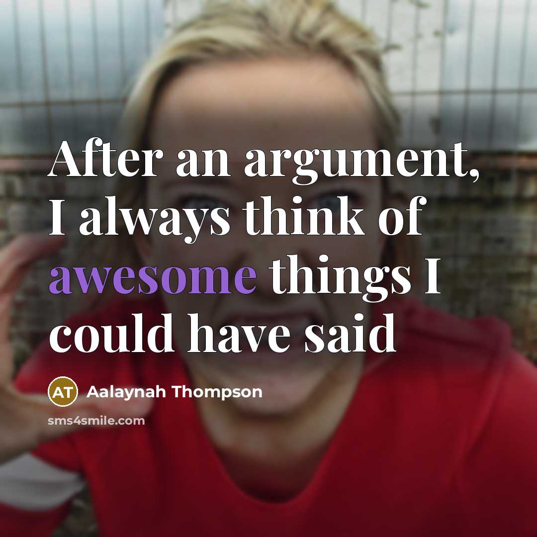 “After an argument, I always think of awesome things I could have said” quote by Aalaynah Thompson