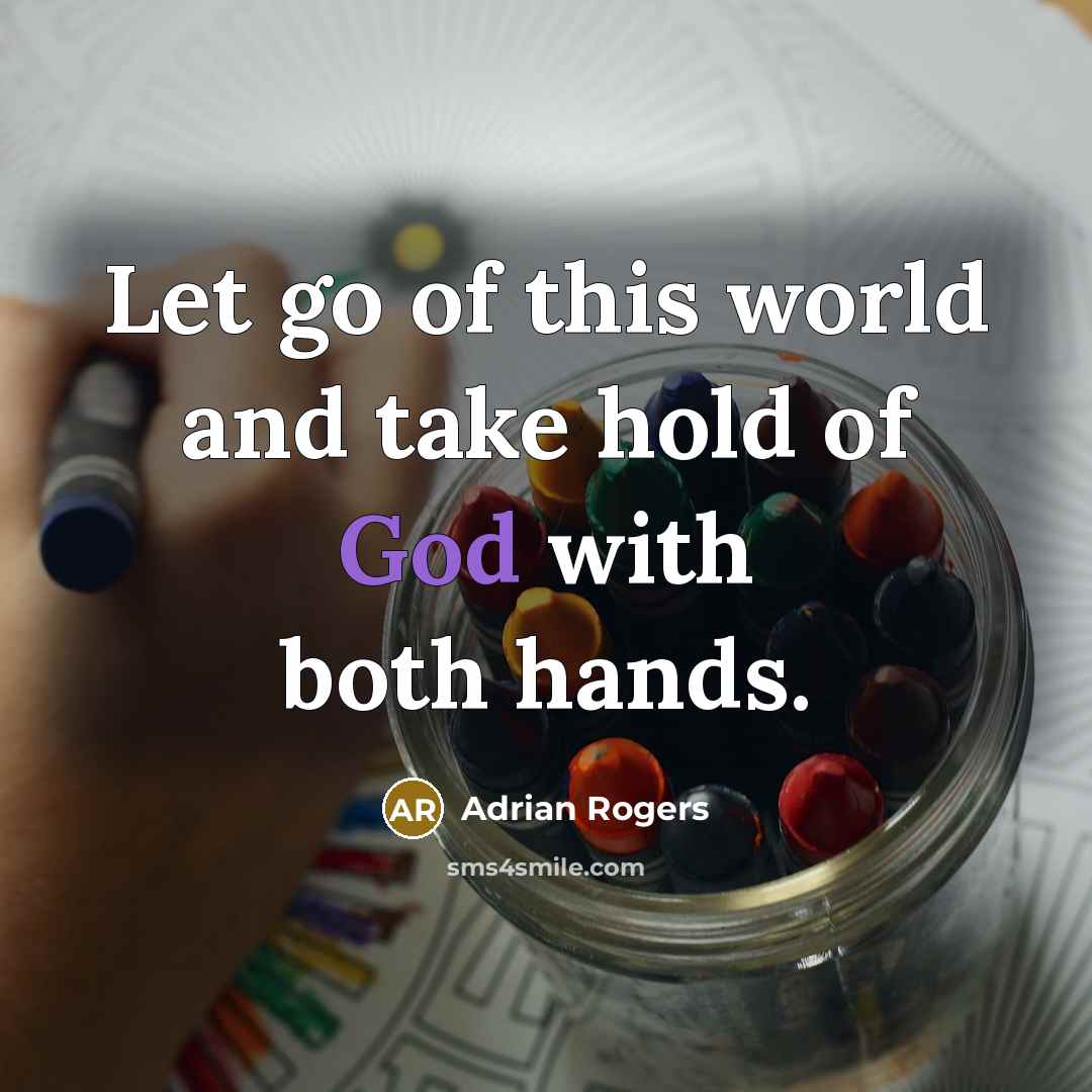 “Let go of this world and take hold of God…” quote by Adrian Rogers