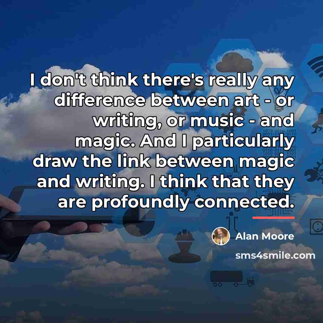 “I don't think there's really any difference between art -…” quote by Alan Moore