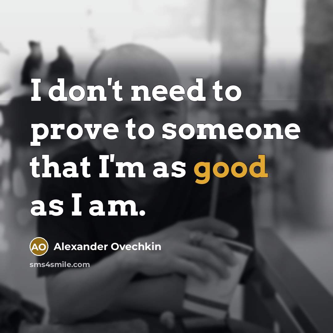 “I don't need to prove to someone that I'm as…” quote by Alexander Ovechkin