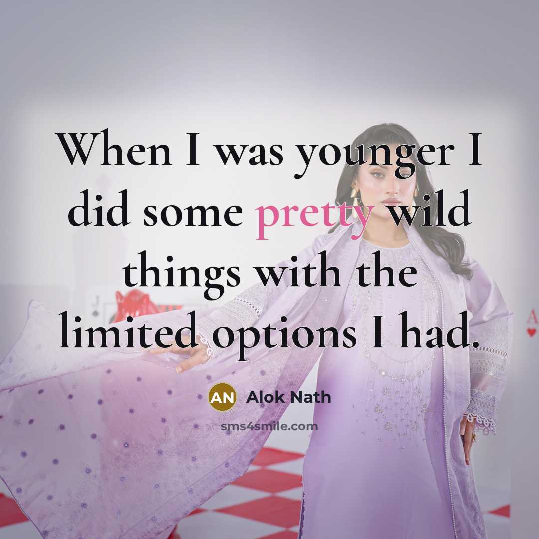 “When I was younger I did some pretty wild things…” quote by Alok Nath