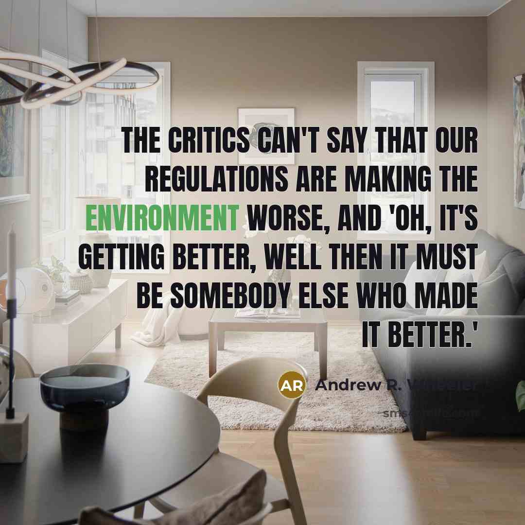 “The critics can't say that our regulations are making the…” quote by Andrew R. Wheeler