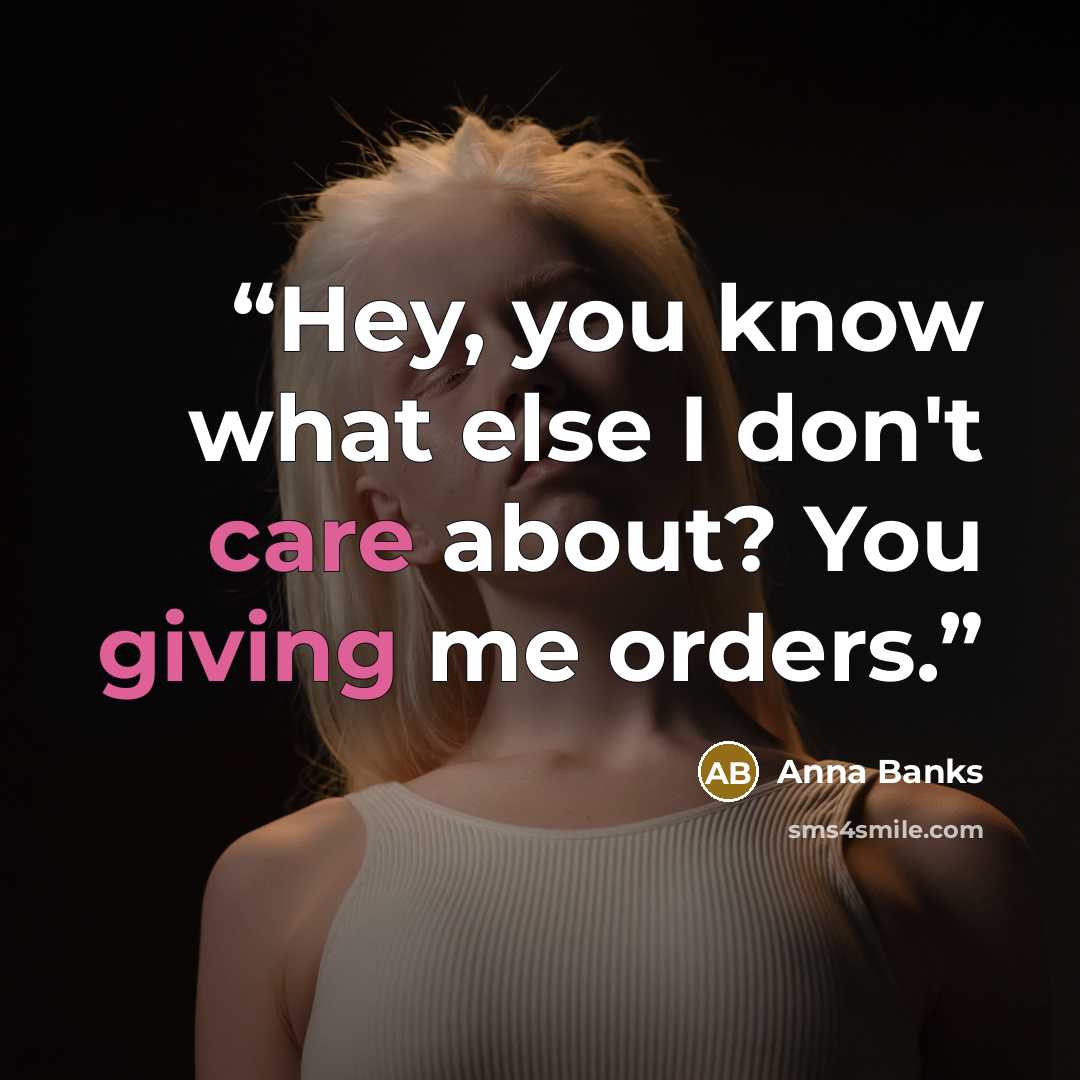 “Hey, you know what else I don't care about? You giving me orders.” quote by Anna Banks