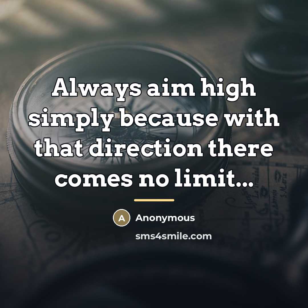 “Always aim high simply because with that direction there comes…” quote by Anonymous