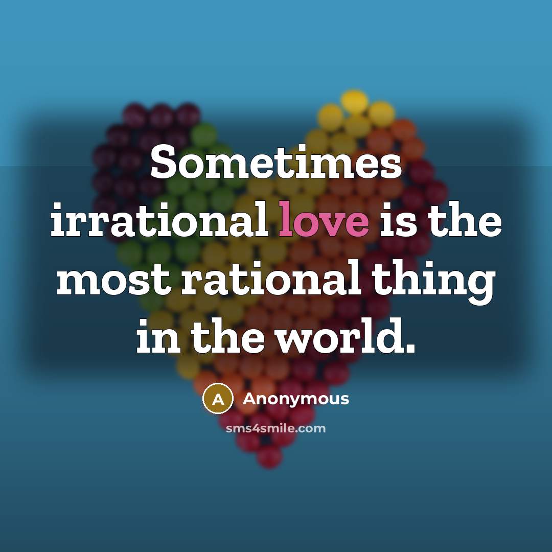 “Sometimes irrational love is the most rational thing in the…” quote by Anonymous