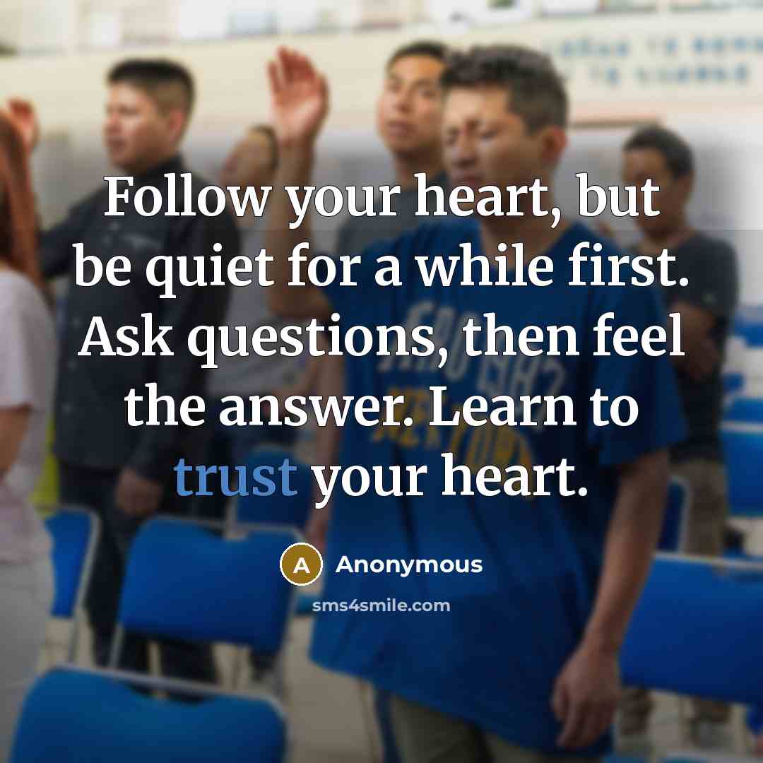 “Follow your heart, but be quiet for a while first.…” quote by Anonymous