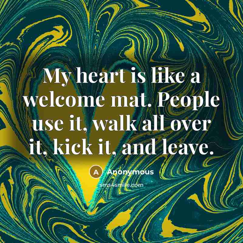 “My heart is like a welcome mat. People use it,…” quote by Anonymous