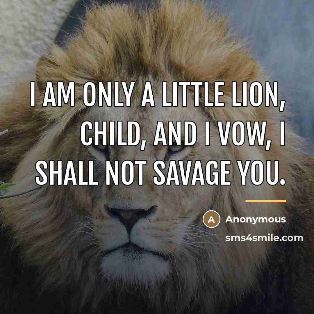 “I am only a little lion, child, and I vow,…” quote by Anonymous