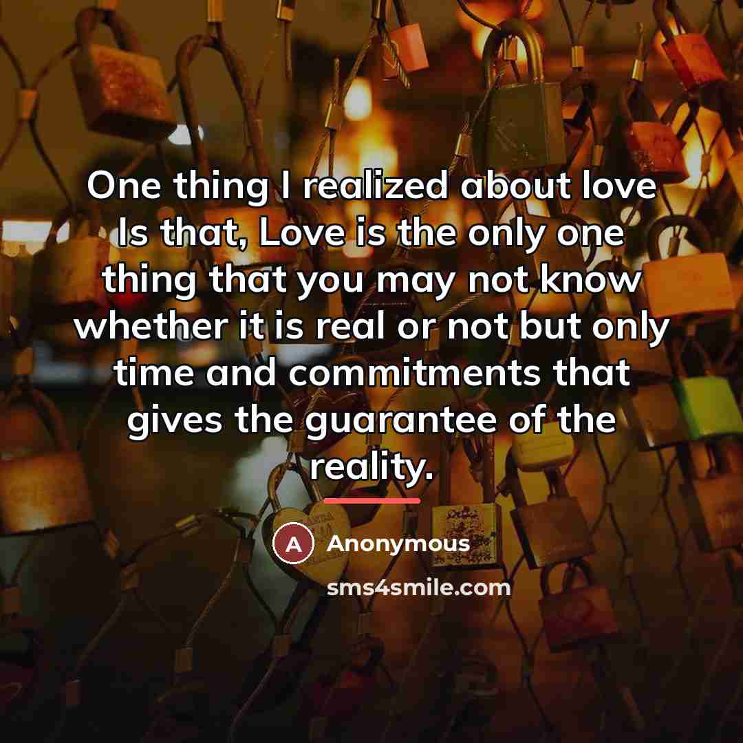 “One thing I realized about love Is that, Love is…” quote by Anonymous