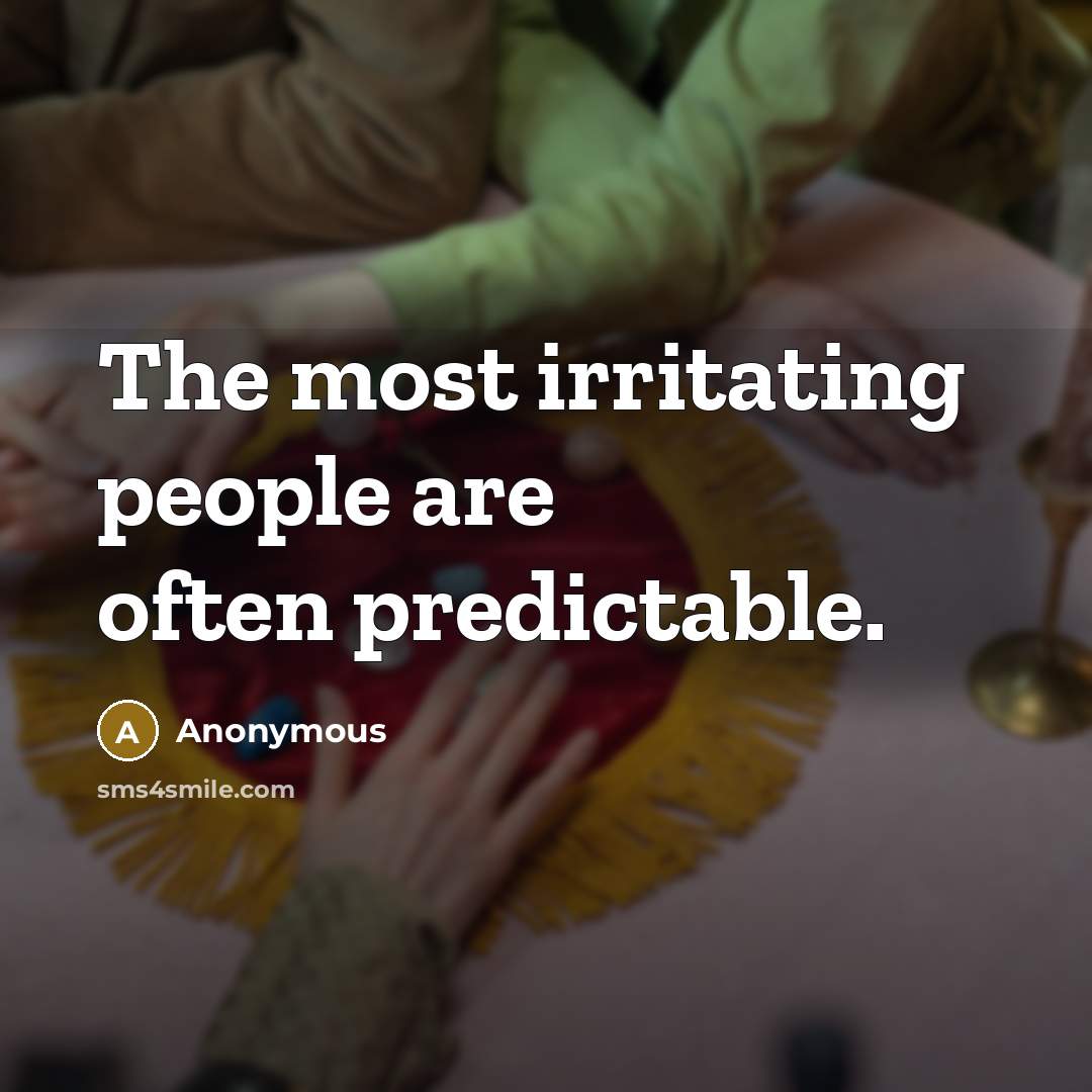 “The most irritating people are often predictable.” quote by Anonymous