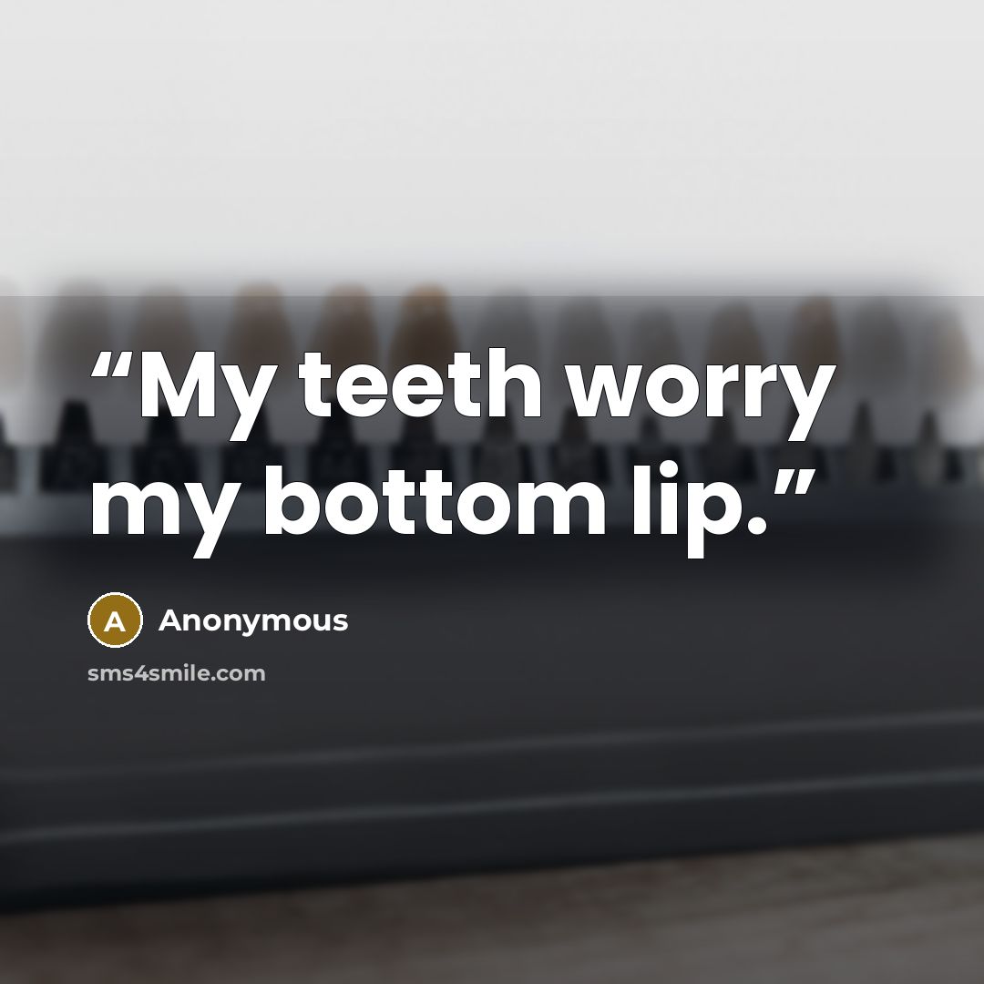 “My teeth worry my bottom lip.” quote by Anonymous