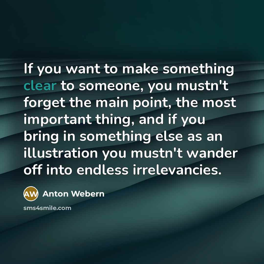 “If you want to make something clear to someone, you…” quote by Anton Webern