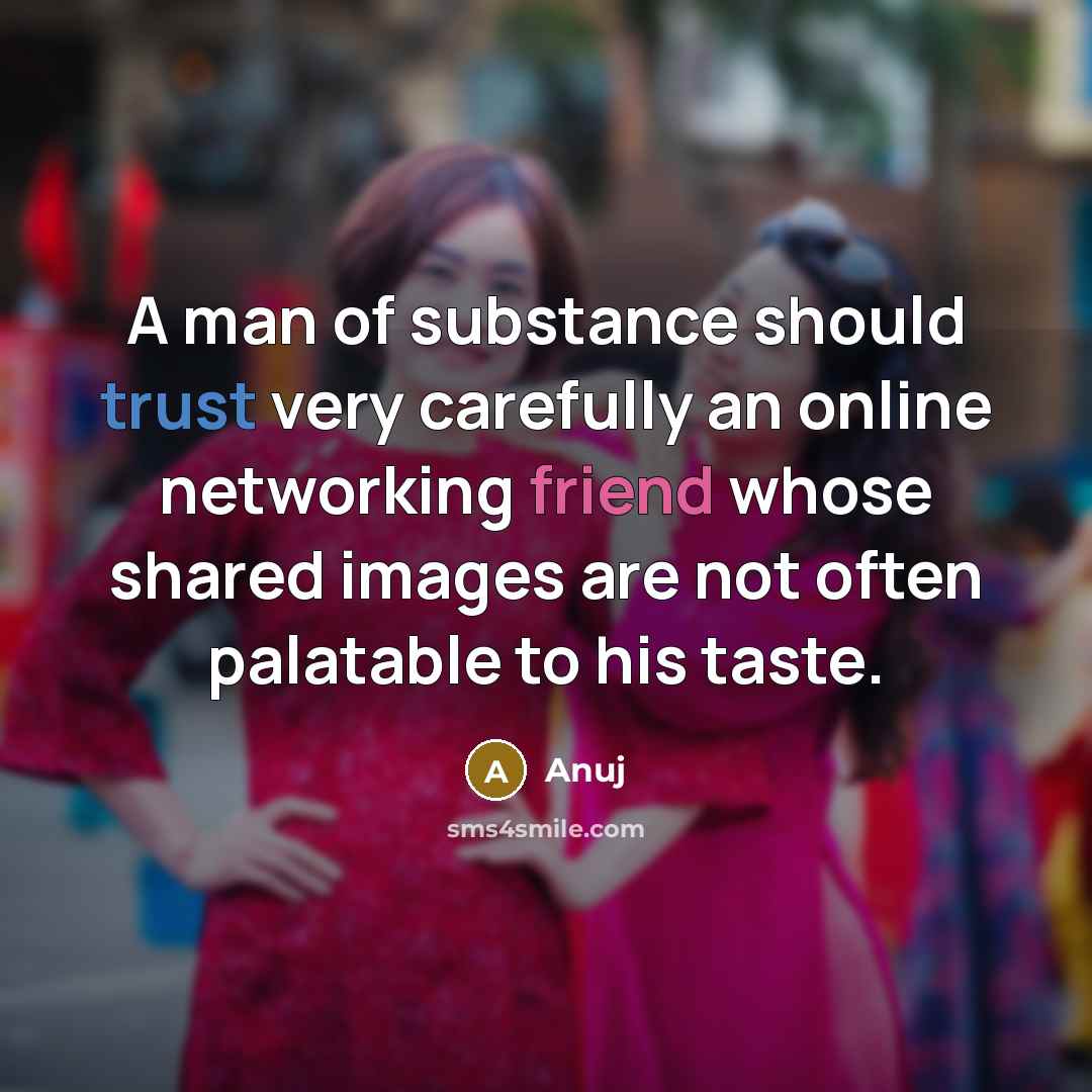 “A man of substance should trust very carefully an online…” quote by Anuj
