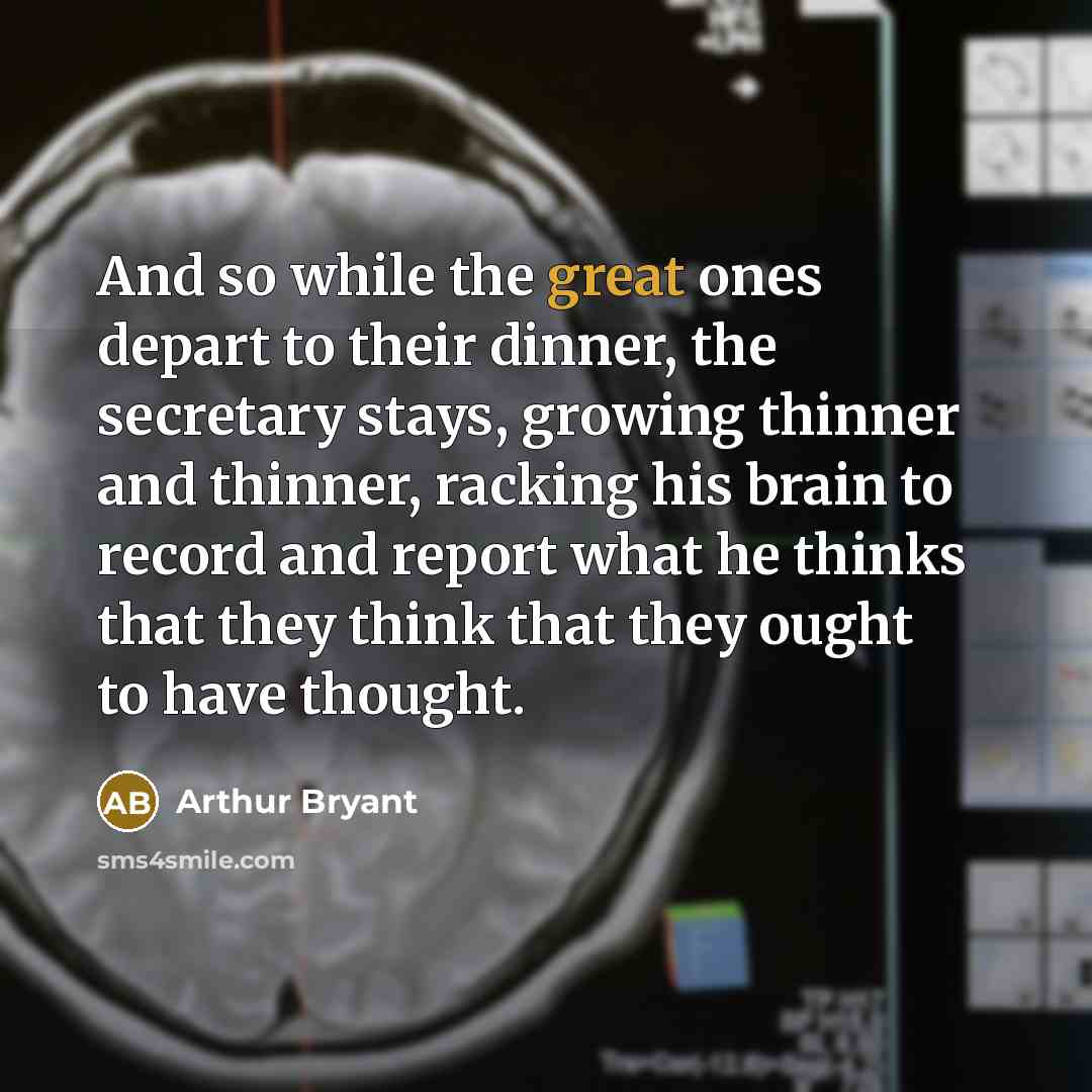 “And so while the great ones depart to their dinner,…” quote by Arthur Bryant